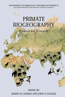 Primate Biogeography: Progress and Prospects - Shawn M. Lehman, John G. Fleagle