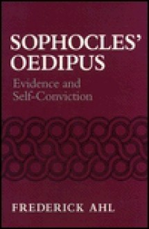 Sophocles' Oedipus: Evidence And Self Conviction - Frederick Ahl