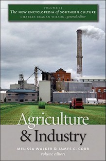 The New Encyclopedia of Southern Culture, Volume 11: Agriculture and Industry - Melissa Walker, James C. Cobb, Charles Reagan Wilson