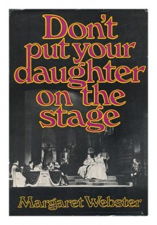 Don't Put Your Daughter on the Stage - Margaret Webster