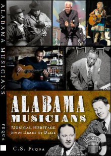 Alabama Musicians: Musical Heritage from the Heart of Dixie - C.S. Fuqua