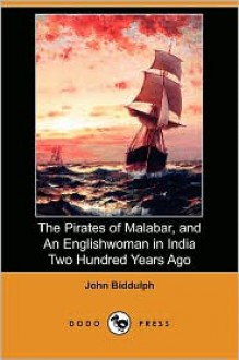 The Pirates Of Malabar, And An Englishwoman In India Two Hundred Years Ago - John Biddulph