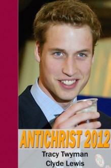 Antichrist 2012: Will Prince William Be King of the World? - Clyde Lewis, Tracy Twyman