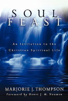 Soul Feast: An Invitation to the Christian Spiritual Life - Marjorie J. Thompson