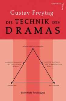 Die Technik des Dramas. Bearbeitete Neuausgabe des Grundlagenwerks für Theater-, Hörspiel- und Drehbuch- und Romanautoren (German Edition) - Gustav Freytag, Manfred Plinke