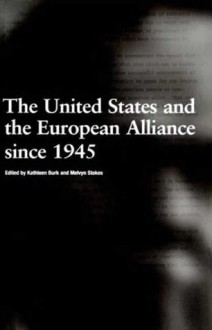 The United States and the European Alliance since 1945 - Kathleen Burk, Melvyn Stokes