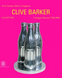 Clive Barker Sculpture: Catalogue Raisonn� 1958-2000 - Paola Gribaudo, An Jo Fermon, Marco Livingstone