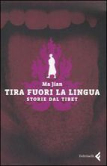 Tira fuori la lingua. Storie dal Tibet - Ma Jian, Katia Bagnoli