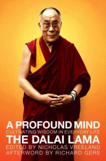 A Profound Mind: Cultivating Wisdom in Everyday Life. His Holiness the Dalai Lama - Dalai Lama XIV