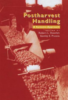 Postharvest Handling: A Systems Approach - Robert L Shewfelt, Stanley E Prussia, Steve Taylor