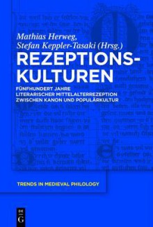 Rezeptionskulturen: F Nfhundert Jahre Literarischer Mittelalterrezeption Zwischen Kanon Und Popul Rkultur - Mathias Herweg, Stefan Keppler-Tasaki