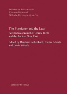 The Foreigner and the Law: Perspectives from the Hebrew Bible and the Ancient Near East - Reinhard Achenbach, et al