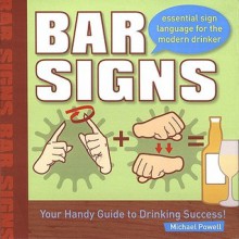 Bar Signs: Essential Sign Language for the Modern Drinker - Michael Powell