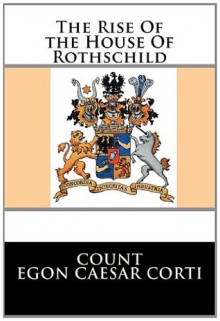 The Rise Of the House Of Rothschild - Egon Caesar Corti