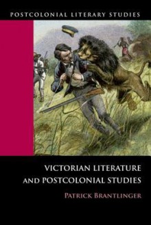 Victorian Literature and Postcolonial Studies - Patrick Brantlinger