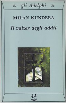 Il valzer degli addii - Milan Kundera, Serena Vitale