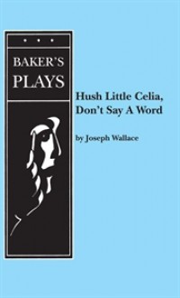 Hush Little Celia, Don't Say A Word - Joseph Wallace