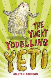 The Yucky Yodelling Yeti. by Gillian Johnson - Gillian Johnson