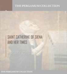 Saint Catherine of Siena and Her Times - Margaret Roberts