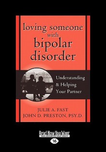 Loving Someone with Bipolar Disorder: Understanding & Helping Your Partner - Julie A. Fast, John D. Preston