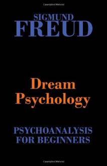 Dream Psychology (Psychoanalysis for Beginners) - Sigmund Freud