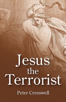 Jesus the Terrorist - Peter Cresswell