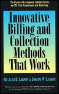 Innovative Billing and Collection Methods That Work - Charles B. Larson, Robert W. Larson