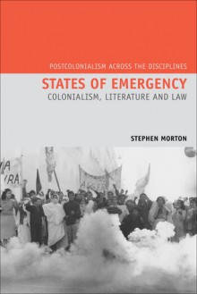 States of Emergency: Colonialism, Literature and Law - Stephen Morton