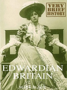 Edwardian Britain: A Very Brief History - Mark Black