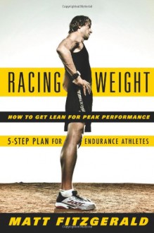 Racing Weight: How to Get Lean for Peak Performance - Matt Fitzgerald