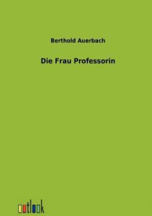 Die Frau Professorin - Berthold Auerbach