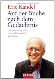 Auf der Suche nach dem Gedächtnis : die Entstehung einer neuen Wissenschaft des Geistes - Eric R. Kandel, Hainer Kober