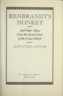 Rembrandt's Monkey: And Other Tales from the Secret Lives of the Great Artists - Alexandra Connor