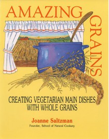 Amazing Grains: Creating Vegetarian Main Dishes with Whole Grains - Joel Saltzman, Joel Saltzman