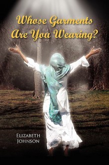 Whose Garments Are You Wearing? - Elizabeth Johnson