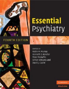 Essential Psychiatry - Robin M. Murray, Kenneth S. Kendler, Peter McGuffin, Simon Wessely