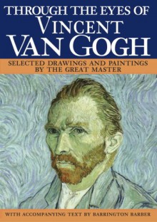 Through the Eyes of Vincent Van Gogh - Barrington Barber,Vincent van Gogh,Charlotte Gerlings