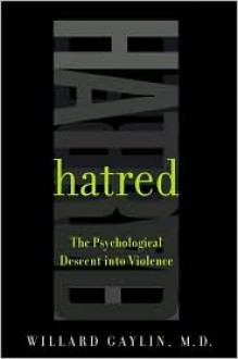 Hatred: The Psychological Descent Into Violence - Willard Gaylin