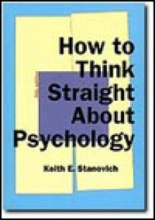 How to Think Straight about Psychology - Keith E. Stanovich