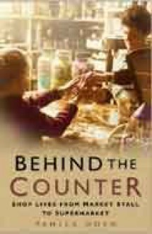 Behind The Counter: Shop Lives From Market Stall To Supermarket - Pamela Horn