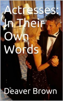 Actresses: In Their Own Words - Deaver Brown