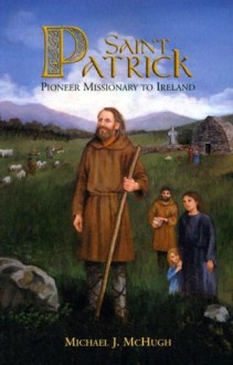 Saint Patrick: Pioneer Missionary to Ireland - Michael McHugh