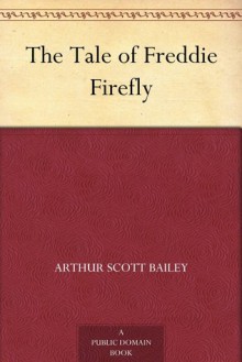 The Tale of Freddie Firefly - Arthur Scott Bailey