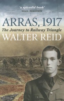 Arras, 1917: The Journey to Railway Triangle - Walter Reid