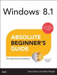 Windows(r) 8.1 Absolute Beginner's Guide - Paul Sanna, Alan Wright