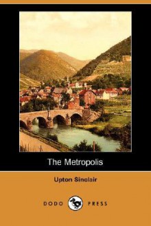 The Metropolis (Dodo Press) - Upton Sinclair