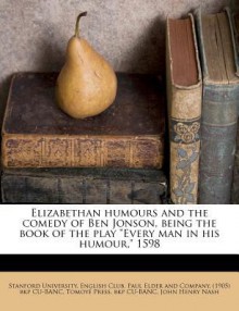 Elizabethan Humours and the Comedy of Ben Jonson, Being the Book of the Play "Every Man in His Humour," 1598 - Ben Johnson, Tomoy Press Cu-Banc