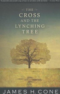 The Cross and The Lynching Tree - James H. Cone