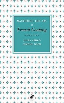 Mastering the Art of French Cooking: Vol.2 - Julia Child