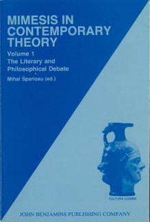 Mimesis in Contemporary Theory: An Interdisciplinary Approach: Volume 1: The Literary and Philosophical Debate - Mihai I. Spariosu